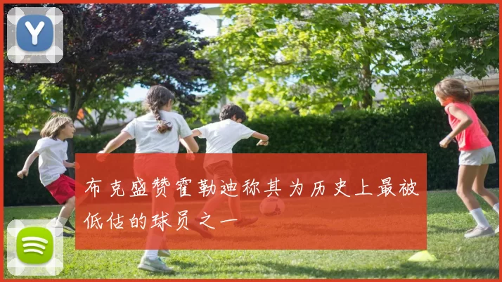 布克盛赞霍勒迪称其为历史上最被低估的球员之一
